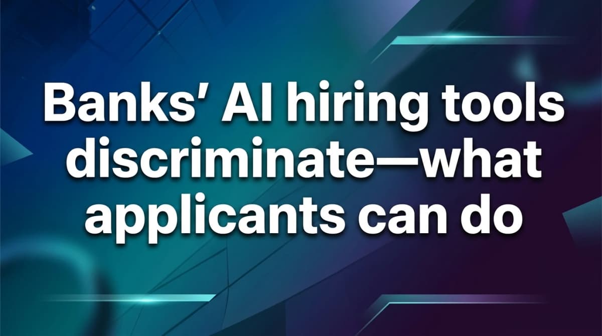 Banks' AI Hiring Tools Under Investigation-What Applicants Must Know